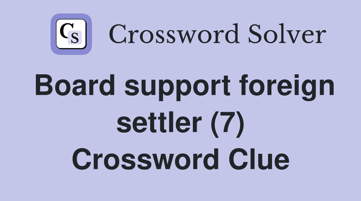 Board support foreign settler (7) Crossword Clue Answers Crossword